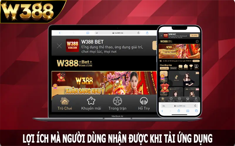 Lợi ích mà người dùng nhận được khi tải app W388