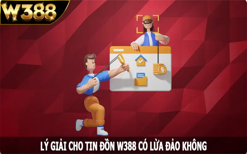 Lý giải cho tin đồn W388 có lừa đảo không