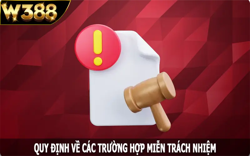 Quy định về các trường hợp miễn trách nhiệm tại nhà cái W388