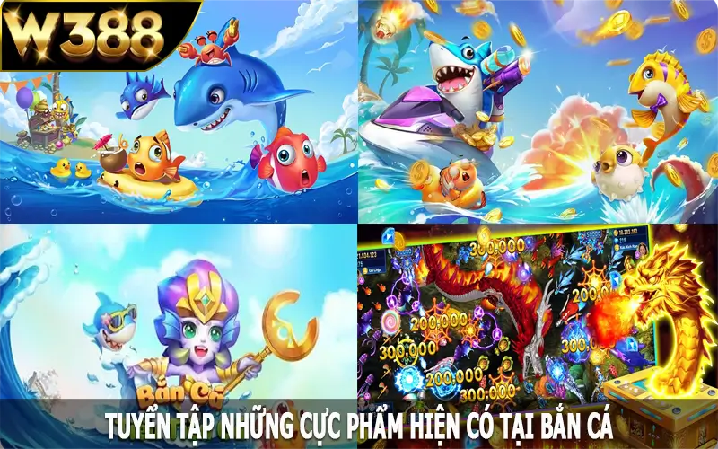 Tuyển tập những cực phẩm hiện có tại bắn cá W388