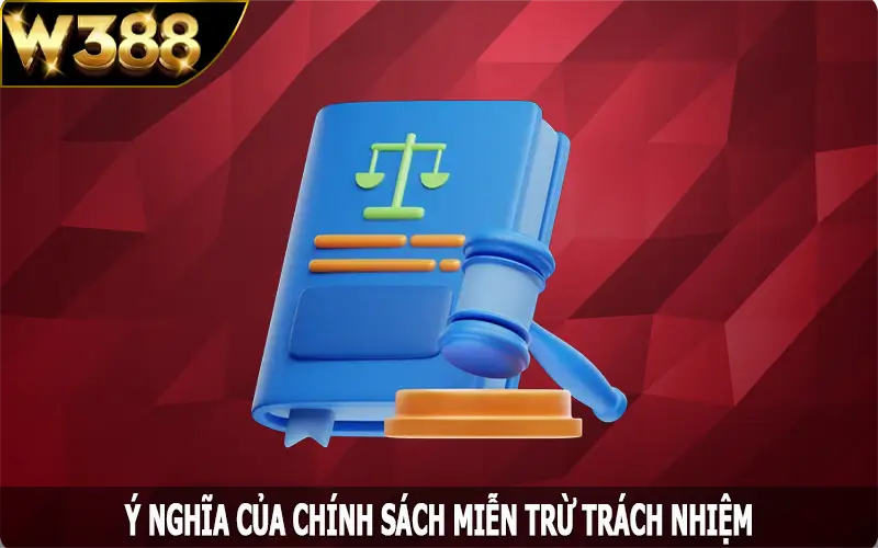 Ý nghĩa của chính sách miễn trừ trách nhiệm tại W388