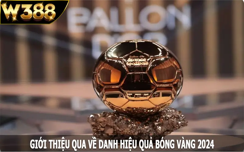 Giới thiệu qua về danh hiệu quả bóng vàng 2024