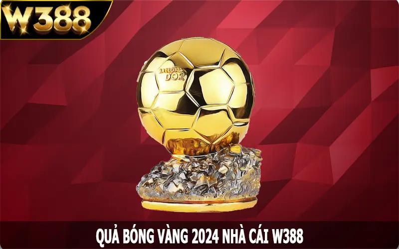 Quả Bóng Vàng 2024 - Phần Thưởng Cho Cái Tên Xứng Đáng